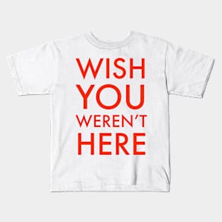 Wish You Weren’t Here Kids T-Shirt